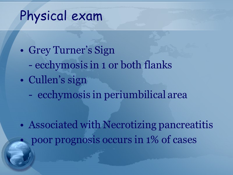 Physical exam  Grey Turner’s Sign  - ecchymosis in 1 or both flanks